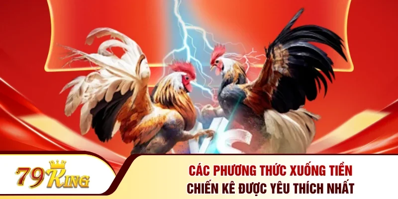 Các phương thức xuống tiền chiến kê được yêu thích nhất 