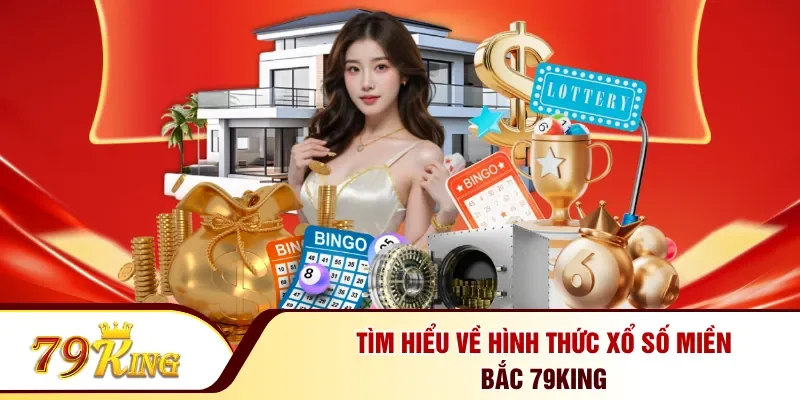 Tìm hiểu về hình thức xổ số miền Bắc 79KING